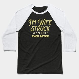 I'm Wife Struck. She's My Happily Ever After Baseball T-Shirt